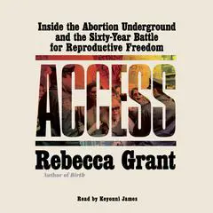Access: Inside the Abortion Underground and the Sixty-Year Battle for Reproductive Freedom Audibook, by Rebecca Grant