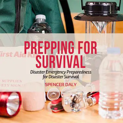 Prepping for Survival: Disaster Emergency Preparedness for Disaster Survival Audibook, by Spencer Daly