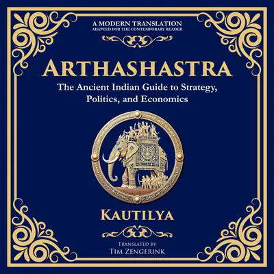 Arthashastra: The Ancient Indian Guide to Strategy, Politics, and Economics - A Modern Translation - Adapted for the Contemporary Reader Audibook, by Kautilya Chanakya