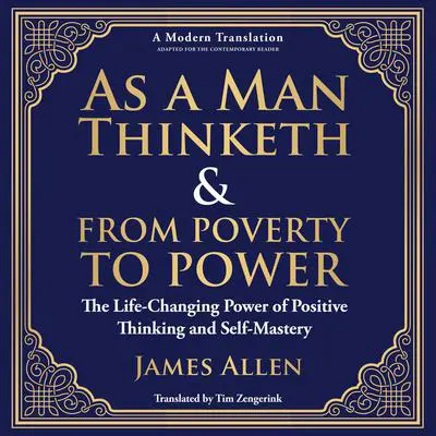As a Man Thinketh & From Poverty to Power: The Life-Changing Power of Positive Thinking and Self-Mastery - A Modern Translation - Adapted for the Contemporary Reader Audibook, by James Allen