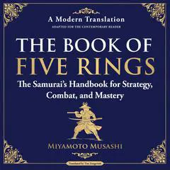 The Book of Five Rings: The Samurai’s Handbook for Strategy, Combat, and Mastery - A Modern Translation - Adapted for the Contemporary Reader Audibook, by 