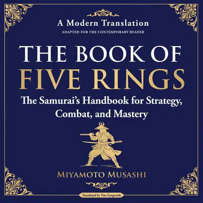 The Book of Five Rings: The Samurai’s Handbook for Strategy, Combat, and Mastery - A Modern Translation - Adapted for the Contemporary Reader Audibook, by Miyamoto Musashi