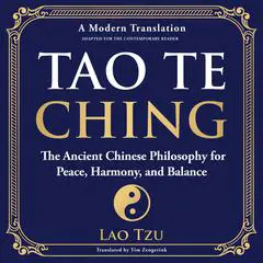 Tao Te Ching: The Ancient Chinese Philosophy for Peace, Harmony, and Balance - A Modern Translation - Adapted for the Contemporary Reader Audibook, by Tim Zengerink