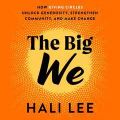 The Big We: How Giving Circles Unlock Generosity, Strengthen Community, and Make Change Audibook, by Hali Lee