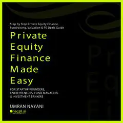 Private Equity Finance Made Easy: Step by Step Private Equity Finance, Fundraising, Valuation & PE Deals Guide For Startup Founders, Entrepreneurs, Fund Managers & Investment Bankers Audibook, by Umran Nayani