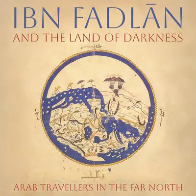 Ibn Fadlan and the Land of Darkness: Arab Travellers in the Far North Audibook, by Ibn Fadlan