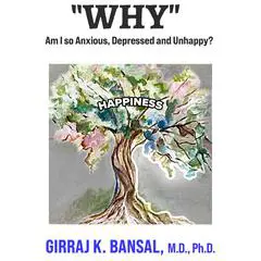 “WHY”: Am I So Anxious, Depressed, and Unhappy? Audibook, by Girraj K Bansal
