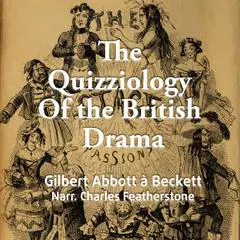 The Quizziology Of The British Drama: A rollicking, satirical journey through the archetypes of British Drama Audibook, by Gilbert Abbott A'Beckett
