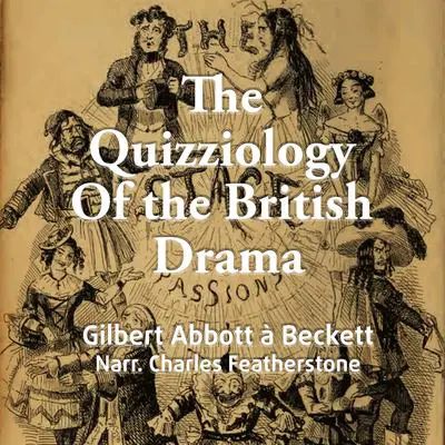 The Quizziology Of The British Drama: A rollicking, satirical journey through the archetypes of British Drama Audibook, by Gilbert Abbott A'Beckett
