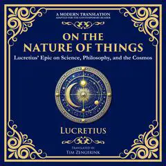 On the Nature of Things: Lucretius’ Epic on Science, Philosophy, and the Cosmos - A Modern Translation - Adapted for the Contemporary Reader Audibook, by Tim Zengerink