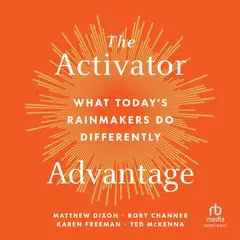 The Activator Advantage: What Today's Rainmakers Do Differently Audibook, by Matthew Dixon