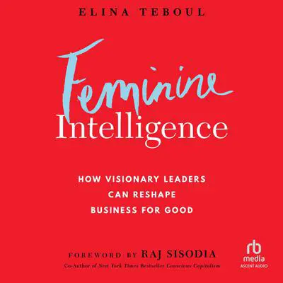 Feminine Intelligence: How Visionary Leaders Can Reshape Business for Good Audibook, by Elina Teboul