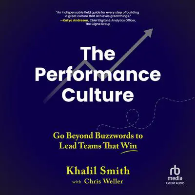 The Performance Culture: Go Beyond Buzzwords to Lead Teams That Win Audibook, by Khalil Smith