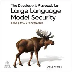 The Developer's Playbook for Large Language Model Security: Building Secure AI Applications Audibook, by Steve Wilson
