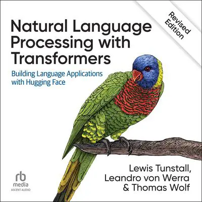 Natural Language Processing with Transformers, Revised Edition: Building Language Applications with Hugging Face Audibook, by Lewis Tunstall