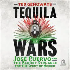 Tequila Wars: Jose Cuervo and the Bloody Struggle for the Spirit of Mexico Audibook, by Ted Genoways