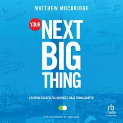 Your Next Big Thing: Creating Successful Business Ideas from Scratch Audibook, by Matthew Mockridge