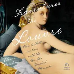 Adventures in the Louvre: How to Fall in Love with the World's Greatest Museum Audibook, by 
