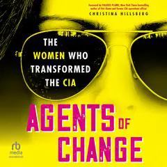 Agents of Change: The Women Who Transformed the CIA Audibook, by Christina Hillsberg