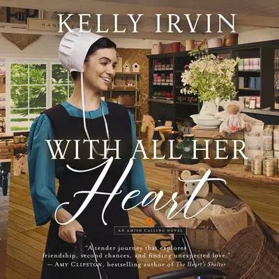 With All Her Heart: An Amish Calling Novel Audibook, by Kelly Irvin
