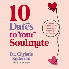 10 Dates to Your Soulmate: A Celebrity Matchmaker's Guide from First Swipe to Forever Audibook, by Christie Kederian