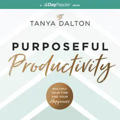 Purposeful Productivity: Multiply Your Time and Your Happiness Audibook, by Tanya Dalton