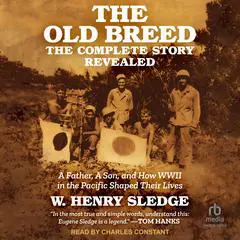 The Old Breed... The Complete Story Revealed: A Father, A Son, and How WWII in the Pacific Shaped Their Lives Audibook, by W. Henry Sledge