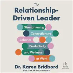 The Relationship-Driven Leader: Strengthening Connections to Enhance Productivity and Wellness at Work Audibook, by Karen Bridbord