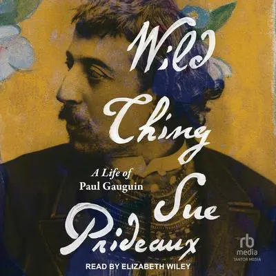 Wild Thing: A Life of Paul Gauguin Audibook, by Sue Prideaux