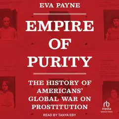 Empire of Purity: The History of Americans' Global War on Prostitution Audibook, by Eva Payne