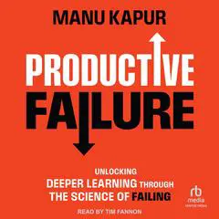 Productive Failure: Unlocking Deeper Learning Through the Science of Failing Audibook, by Manu Kapur
