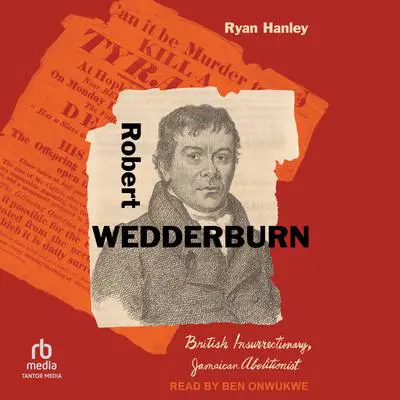 Robert Wedderburn: British Insurrectionary, Jamaican Abolitionist Audibook, by Ryan Hanley