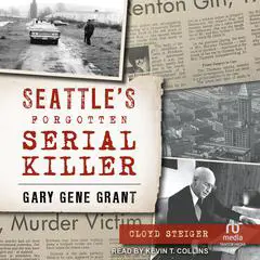 Seattle’s Forgotten Serial Killer: Gary Gene Grant Audibook, by Cloyd Steiger