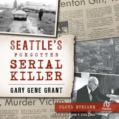 Seattle’s Forgotten Serial Killer: Gary Gene Grant Audibook, by Cloyd Steiger