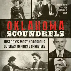 Oklahoma Scoundrels: History’s Most Notorious Outlaws, Bandits & Gangsters Audibook, by Robert Barr Smith