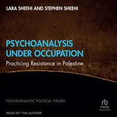 Psychoanalysis Under Occupation: Practicing Resistance in Palestine Audibook, by Lara Sheehi