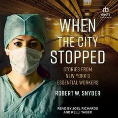 When the City Stopped: Stories from New York's Essential Workers Audibook, by Robert W. Snyder