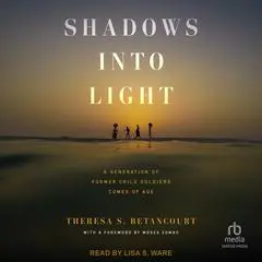 Shadows into Light: A Generation of Former Child Soldiers Comes of Age Audibook, by Theresa S. Betancourt