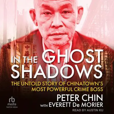 In the Ghost Shadows: The Untold Story of Chinatown's Most Powerful Crime Boss Audibook, by Peter Chin