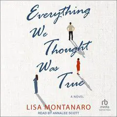 Everything We Thought Was True: A Novel Audibook, by Lisa Montanaro