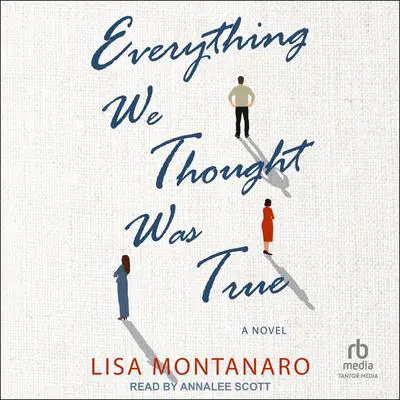 Everything We Thought Was True: A Novel Audibook, by Lisa Montanaro