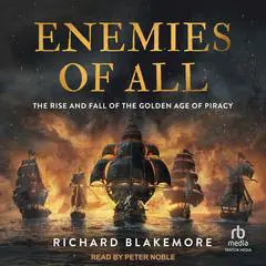 Enemies of All: The Rise and Fall of the Golden Age of Piracy Audibook, by Richard Blakemore