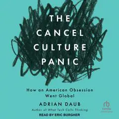 The Cancel Culture Panic: How an American Obsession Went Global Audibook, by Adrian Daub