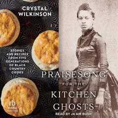 Praisesong for the Kitchen Ghosts: Stories and Recipes from Five Generations of Black Country Cooks Audibook, by Crystal Wilkinson