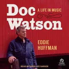 Doc Watson: A Life in Music Audibook, by Eddie Huffman