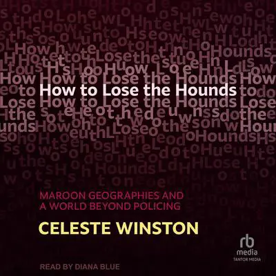 How to Lose the Hounds: Maroon Geographies and a World Beyond Policing Audibook, by Celeste Winston