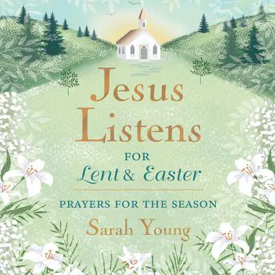 Jesus Listens--for Lent and Easter, with Full Scriptures: Prayers for the Season Audibook, by Sarah Young