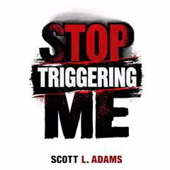 Stop Triggering Me: Escape the Cycle and Learn How To Stop Overthinking, Stop Emotional Outbursts, and Stop Letting Others Push Your Buttons Audibook, by Scott L Adams
