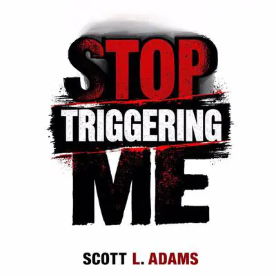 Stop Triggering Me: Escape the Cycle and Learn How To Stop Overthinking, Stop Emotional Outbursts, and Stop Letting Others Push Your Buttons Audibook, by Scott L Adams