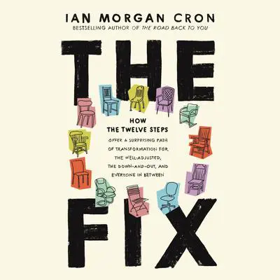 The Fix: How the Twelve Steps Offer a Surprising Path of Transformation for the Well-Adjusted, the Down-and-Out, and Everyone In Between Audibook, by Ian Morgan Cron